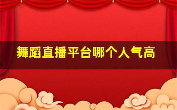 舞蹈直播平台哪个人气高