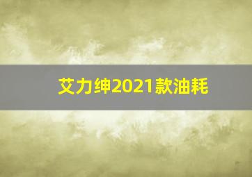 艾力绅2021款油耗