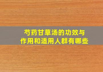 芍药甘草汤的功效与作用和适用人群有哪些