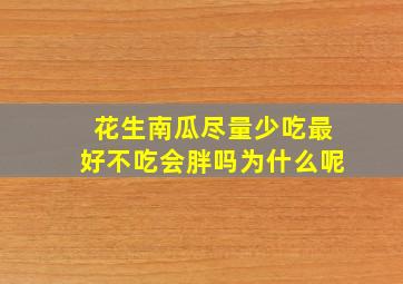 花生南瓜尽量少吃最好不吃会胖吗为什么呢