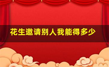 花生邀请别人我能得多少