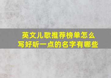 英文儿歌推荐榜单怎么写好听一点的名字有哪些