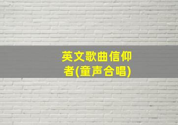 英文歌曲信仰者(童声合唱)