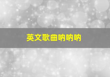 英文歌曲呐呐呐