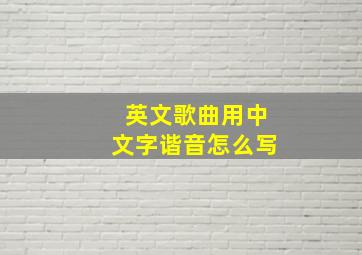 英文歌曲用中文字谐音怎么写