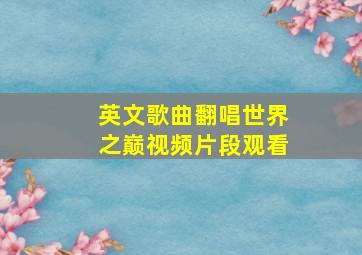 英文歌曲翻唱世界之巅视频片段观看