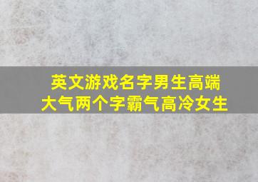 英文游戏名字男生高端大气两个字霸气高冷女生