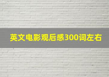 英文电影观后感300词左右