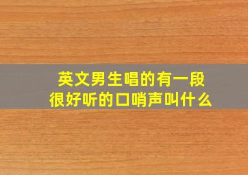 英文男生唱的有一段很好听的口哨声叫什么