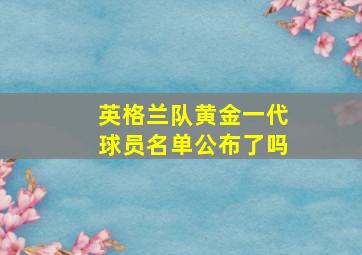 英格兰队黄金一代球员名单公布了吗