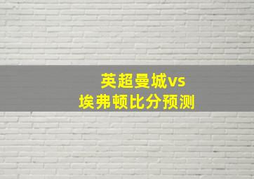 英超曼城vs埃弗顿比分预测