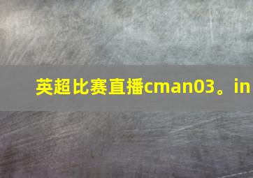 英超比赛直播cman03。in