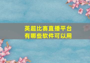 英超比赛直播平台有哪些软件可以用