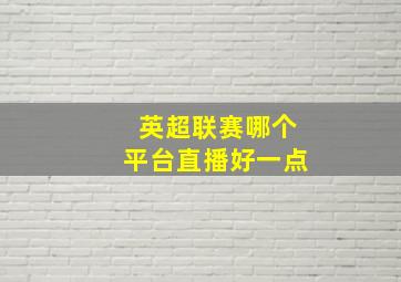 英超联赛哪个平台直播好一点