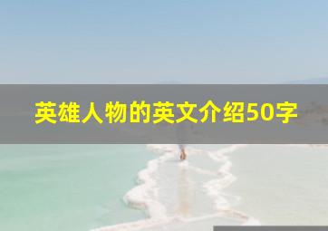 英雄人物的英文介绍50字