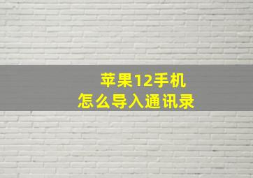 苹果12手机怎么导入通讯录