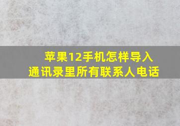 苹果12手机怎样导入通讯录里所有联系人电话