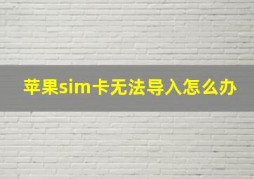 苹果sim卡无法导入怎么办