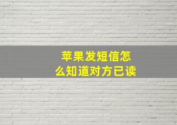 苹果发短信怎么知道对方已读