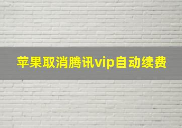 苹果取消腾讯vip自动续费