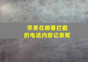 苹果在哪看拦截的电话内容记录呢