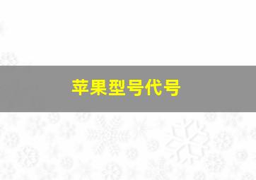 苹果型号代号