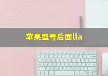 苹果型号后面lla