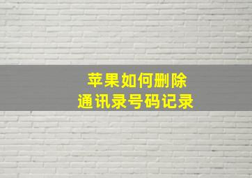 苹果如何删除通讯录号码记录