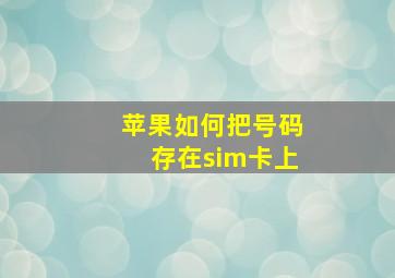 苹果如何把号码存在sim卡上