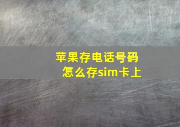 苹果存电话号码怎么存sim卡上