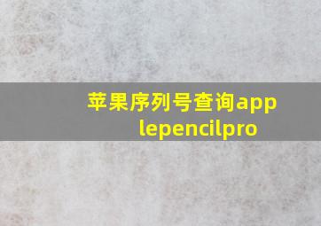 苹果序列号查询applepencilpro