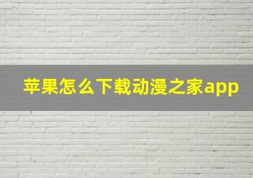 苹果怎么下载动漫之家app