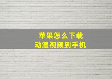 苹果怎么下载动漫视频到手机