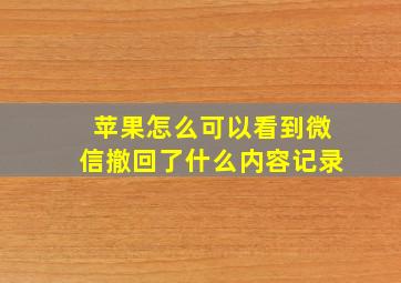 苹果怎么可以看到微信撤回了什么内容记录