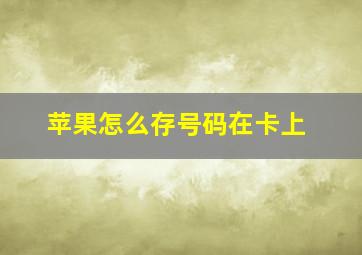 苹果怎么存号码在卡上