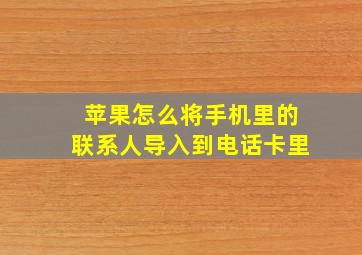 苹果怎么将手机里的联系人导入到电话卡里