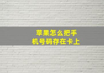 苹果怎么把手机号码存在卡上