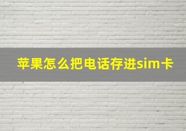 苹果怎么把电话存进sim卡