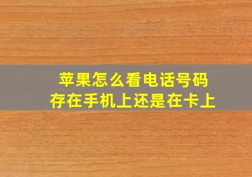 苹果怎么看电话号码存在手机上还是在卡上