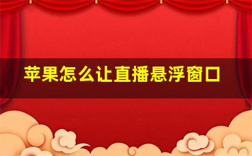 苹果怎么让直播悬浮窗口