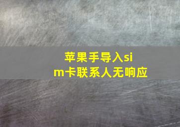 苹果手导入sim卡联系人无响应