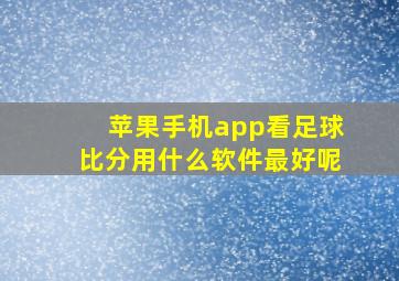 苹果手机app看足球比分用什么软件最好呢