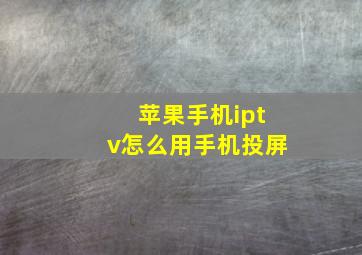 苹果手机iptv怎么用手机投屏