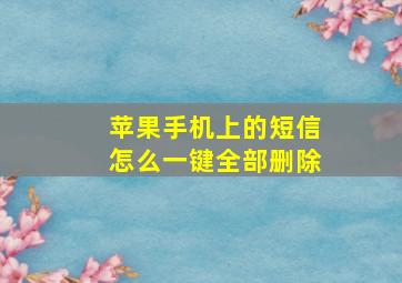 苹果手机上的短信怎么一键全部删除