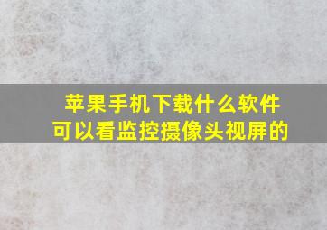 苹果手机下载什么软件可以看监控摄像头视屏的