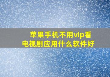 苹果手机不用vip看电视剧应用什么软件好