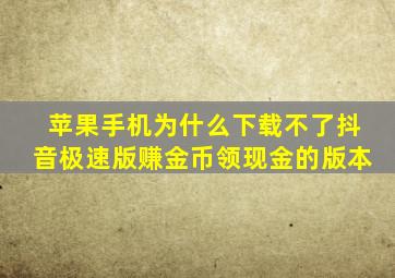 苹果手机为什么下载不了抖音极速版赚金币领现金的版本