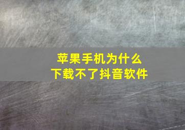 苹果手机为什么下载不了抖音软件