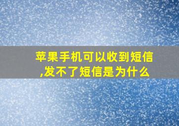 苹果手机可以收到短信,发不了短信是为什么