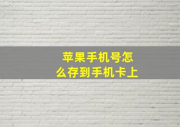 苹果手机号怎么存到手机卡上